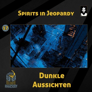 17 - Spirits in Jeopardy - Dunkle Aussichten