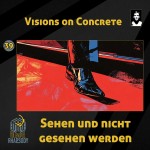 39 - Visions on Concrete - Sehen und nicht gesehen werden